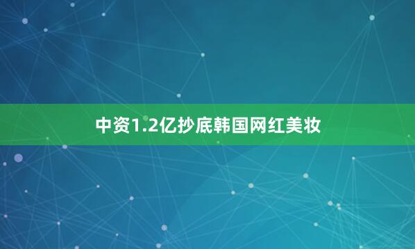 中资1.2亿抄底韩国网红美妆
