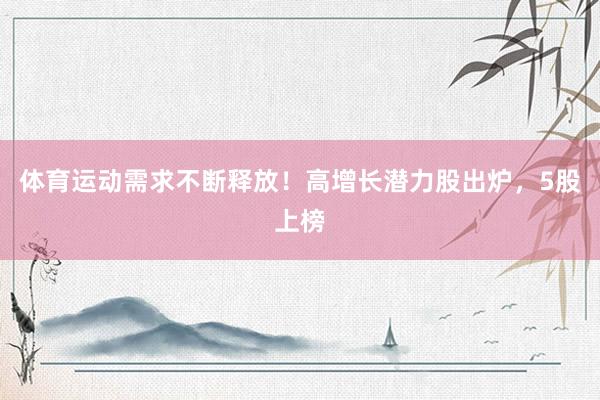 体育运动需求不断释放!高增长潜力股出炉,5股上榜