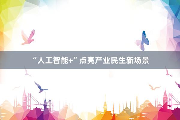 “人工智能+”点亮产业民生新场景