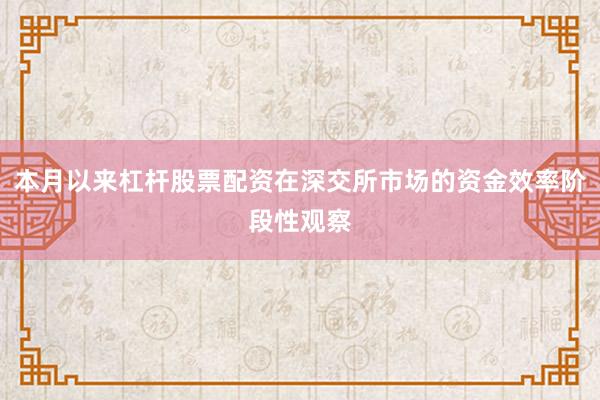 本月以来杠杆股票配资在深交所市场的资金效率阶段性观察