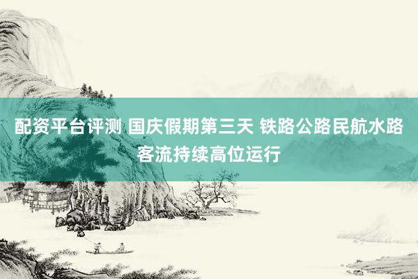 配资平台评测 国庆假期第三天 铁路公路民航水路客流持续高位运行